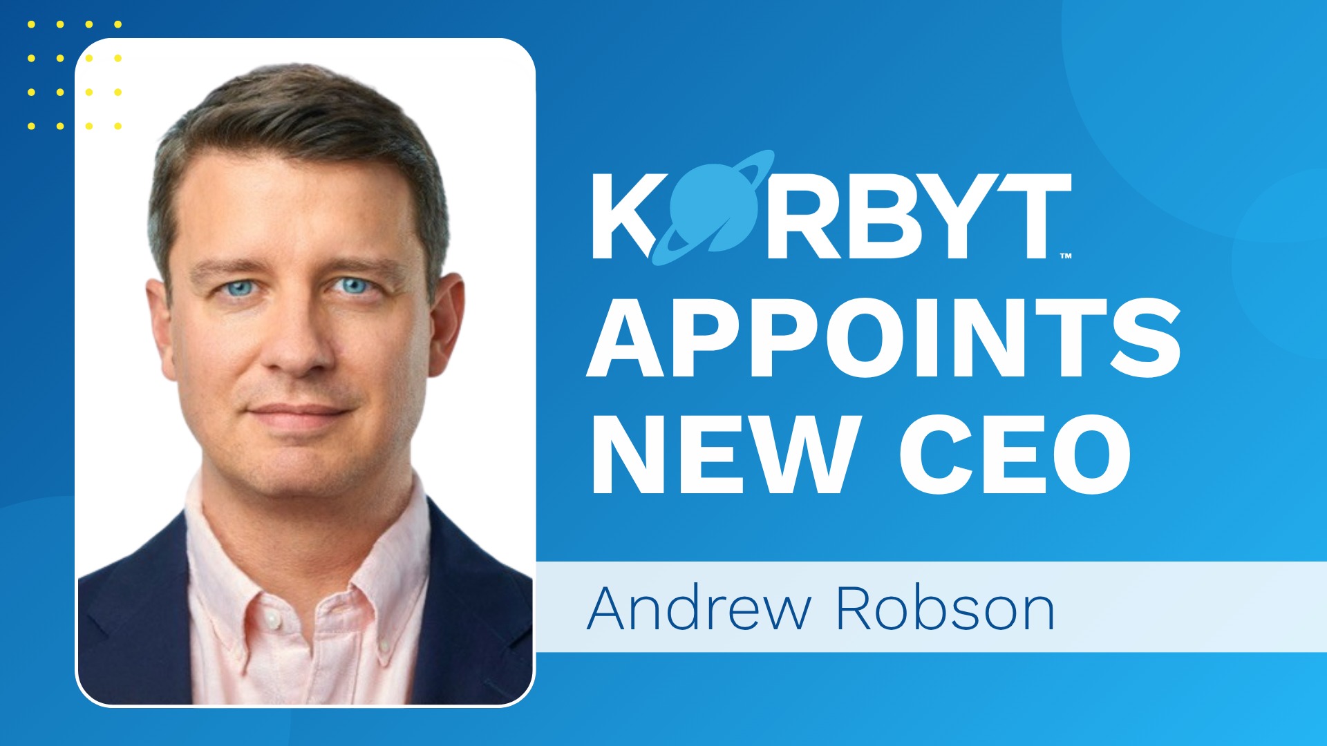 Appointments: Andrew Robson named CEO at Korbyt - Korbyt taps Andrew Robson to lead next growth phase (Image: Korbyt) Korbyt taps Andrew Robson to lead next growth phase (Image: Korbyt)