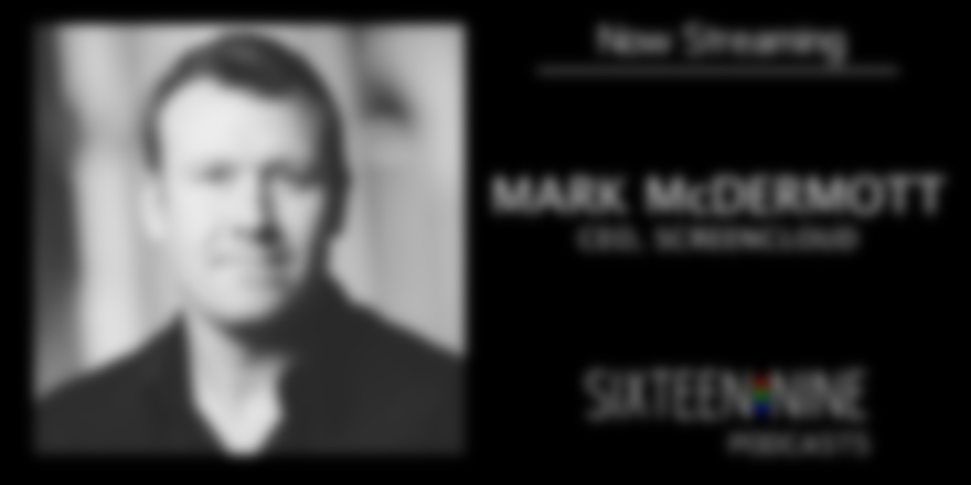 Sixteen:Nine Podcasts: Mark McDermott, ScreenCloud
