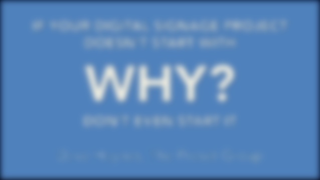 Slides: Start Your Digital Signage Project With Why, Or Don’t Even Start It